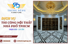 Dịch vụ thi công nội thất nhà phố TPHCM trọn gói chi tiết từ A - Z